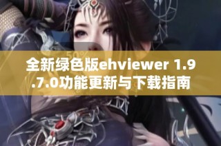 全新绿色版ehviewer 1.9.7.0功能更新与下载指南