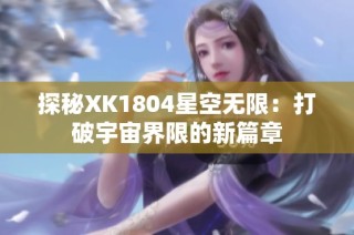 探秘XK1804星空无限：打破宇宙界限的新篇章