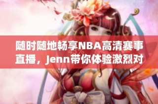 随时随地畅享NBA高清赛事直播，Jenn带你体验激烈对决