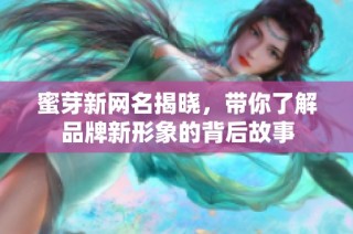 蜜芽新网名揭晓，带你了解品牌新形象的背后故事