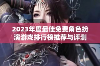 2023年度最佳免费角色扮演游戏排行榜推荐与评测