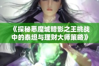 《探秘恶魔城暗影之王挑战中的泰坦与理财大师策略》