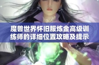 魔兽世界怀旧服炼金高级训练师的详细位置攻略及提示