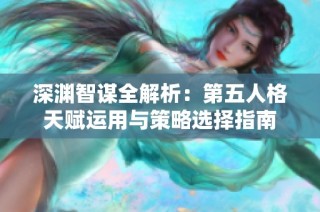 深渊智谋全解析：第五人格天赋运用与策略选择指南