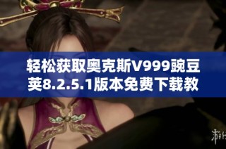 轻松获取奥克斯V999豌豆荚8.2.5.1版本免费下载教程