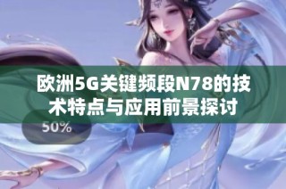 欧洲5G关键频段N78的技术特点与应用前景探讨