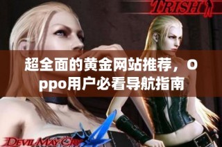 超全面的黄金网站推荐，Oppo用户必看导航指南