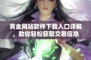 黄金网站软件下载入口详解，助你轻松获取交易信息