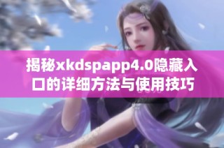 揭秘xkdspapp4.0隐藏入口的详细方法与使用技巧