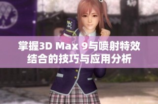 掌握3D Max 9与喷射特效结合的技巧与应用分析