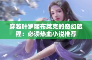 穿越叶罗丽布莱克的奇幻旅程：必读热血小说推荐