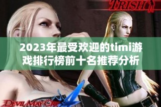 2023年最受欢迎的timi游戏排行榜前十名推荐分析