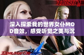 深入探索我的世界女仆MOD音效，感受听觉之美与沉浸体验