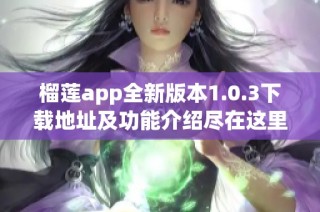 榴莲app全新版本1.0.3下载地址及功能介绍尽在这里