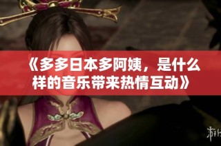 《多多日本多阿姨，是什么样的音乐带来热情互动》