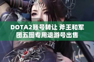 DOTA2账号转让 斧王和军团五图专用退游号出售