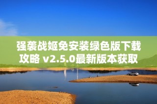 强袭战姬免安装绿色版下载攻略 v2.5.0最新版本获取