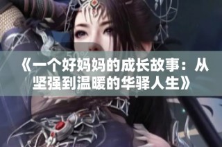 《一个好妈妈的成长故事：从坚强到温暖的华驿人生》