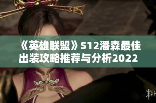 《英雄联盟》S12潘森最佳出装攻略推荐与分析2022