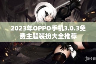 2023年OPPO手机3.0.3免费主题装扮大全推荐