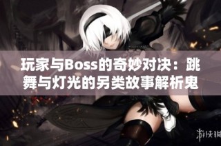 玩家与Boss的奇妙对决：跳舞与灯光的另类故事解析鬼泣5