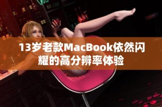 13岁老款MacBook依然闪耀的高分辨率体验