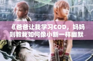 《爸爸让我学习COD，妈妈则教我如何像小新一样幽默》