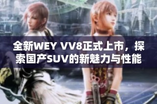 全新WEY VV8正式上市，探索国产SUV的新魅力与性能