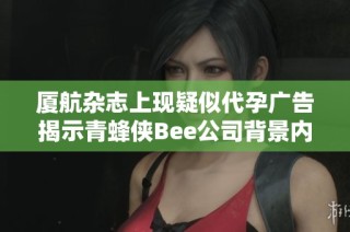 厦航杂志上现疑似代孕广告揭示青蜂侠Bee公司背景内幕