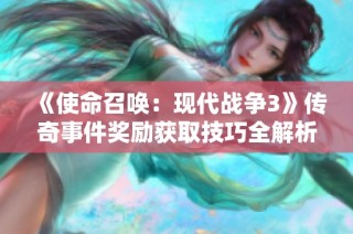 《使命召唤：现代战争3》传奇事件奖励获取技巧全解析