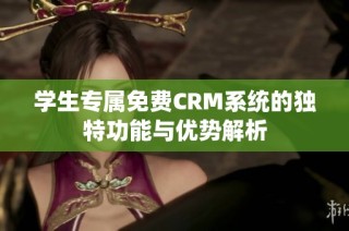 学生专属免费CRM系统的独特功能与优势解析