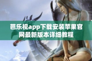 芭乐视app下载安装苹果官网最新版本详细教程