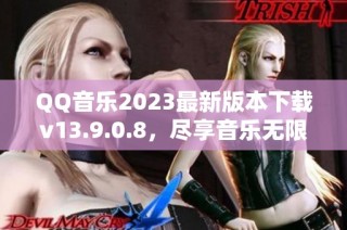 QQ音乐2023最新版本下载v13.9.0.8，尽享音乐无限乐趣