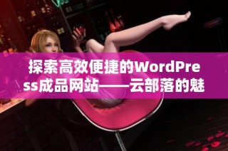 探索高效便捷的WordPress成品网站——云部落的魅力与优势