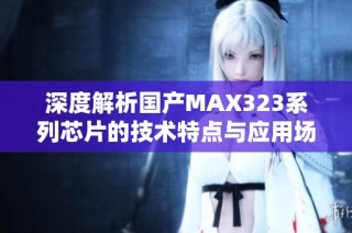 深度解析国产MAX323系列芯片的技术特点与应用场景