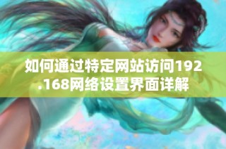 如何通过特定网站访问192.168网络设置界面详解