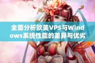 全面分析欧美VPS与Windows系统性能的差异与优劣