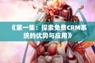 《第一集：探索免费CRM系统的优势与应用》