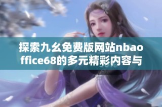 探索九幺免费版网站nbaoffice68的多元精彩内容与功能