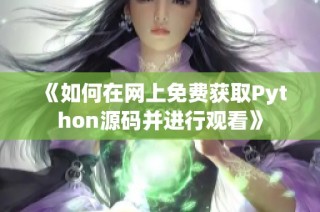 《如何在网上免费获取Python源码并进行观看》