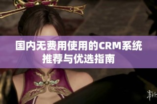 国内无费用使用的CRM系统推荐与优选指南