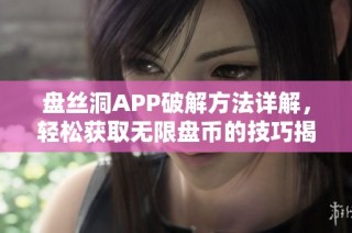 盘丝洞APP破解方法详解，轻松获取无限盘币的技巧揭秘