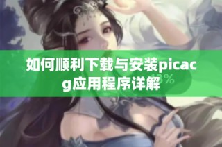 如何顺利下载与安装picacg应用程序详解