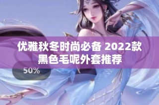 优雅秋冬时尚必备 2022款黑色毛呢外套推荐