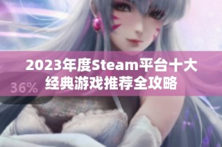 2023年度Steam平台十大经典游戏推荐全攻略