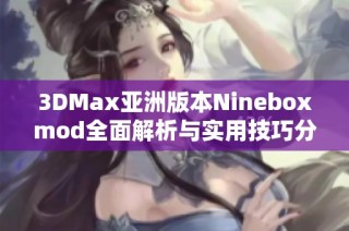 3DMax亚洲版本Nineboxmod全面解析与实用技巧分享