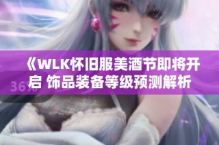 《WLK怀旧服美酒节即将开启 饰品装备等级预测解析》