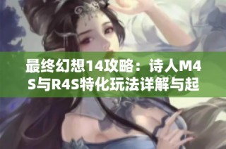 最终幻想14攻略：诗人M4S与R4S特化玩法详解与起手技巧