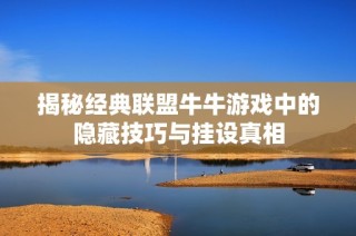 揭秘经典联盟牛牛游戏中的隐藏技巧与挂设真相