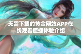 无需下载的黄金网站APP在线观看便捷体验介绍